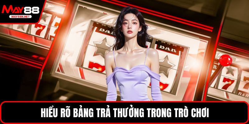 Hiểu rõ bảng trả thưởng trong trò chơi