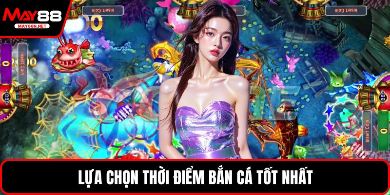 Lựa chọn thời điểm bắn cá tốt nhất