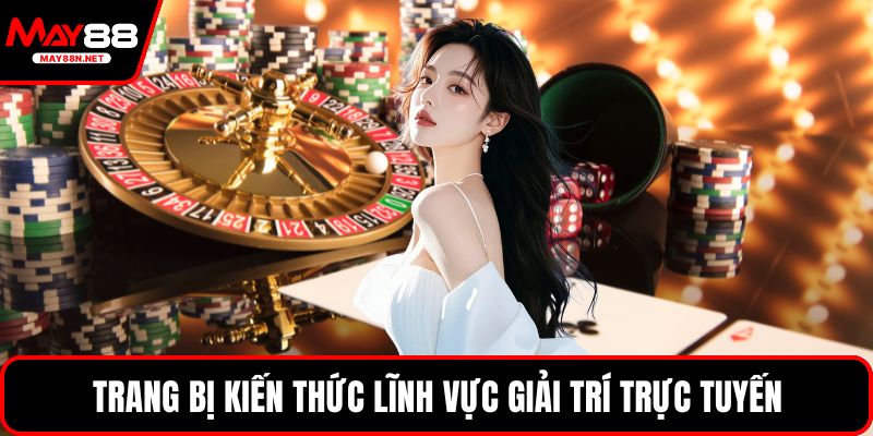 Trang bị kiến thức lĩnh vực giải trí trực tuyến